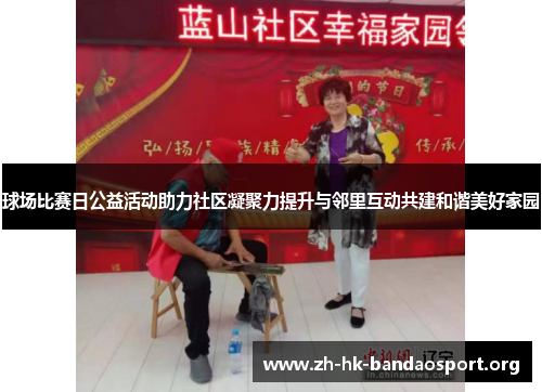 球场比赛日公益活动助力社区凝聚力提升与邻里互动共建和谐美好家园