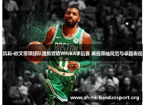 凯莉·欧文带领球队强势晋级WNBA季后赛 展现领袖风范与卓越表现