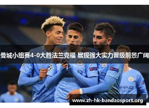 曼城小组赛4-0大胜法兰克福 展现强大实力晋级前景广阔