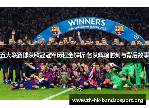 五大联赛球队欧冠冠军历程全解析 各队辉煌时刻与背后故事
