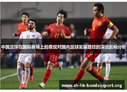 中国足球在国际赛场上的表现对国内足球发展路径的深远影响分析