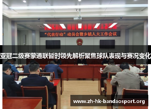 亚冠二级赛蒙通联暂时领先解析聚焦球队表现与赛况变化