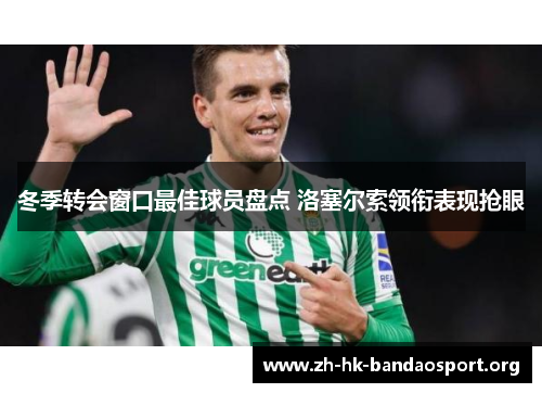 冬季转会窗口最佳球员盘点 洛塞尔索领衔表现抢眼