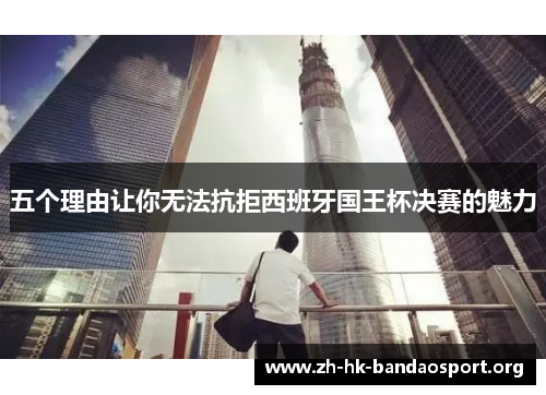 五个理由让你无法抗拒西班牙国王杯决赛的魅力