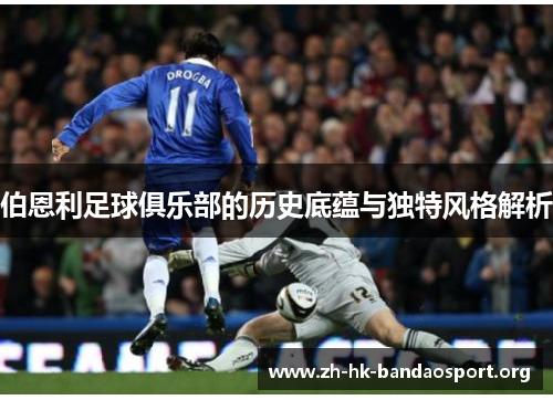 伯恩利足球俱乐部的历史底蕴与独特风格解析