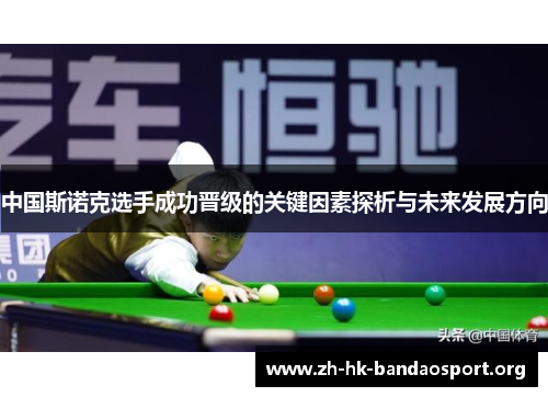 中国斯诺克选手成功晋级的关键因素探析与未来发展方向