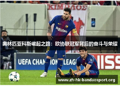 奥林匹亚科斯崛起之路:欧协联冠军背后的奋斗与荣耀 奥林匹亚科斯崛起之路:欧协联冠军背后的奋斗与荣耀