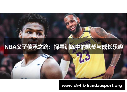 NBA父子传承之路：探寻训练中的默契与成长乐趣
