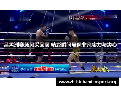 吕孟洲赛场风采回顾 精彩瞬间展现非凡实力与决心