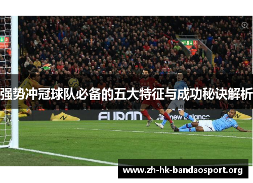 强势冲冠球队必备的五大特征与成功秘诀解析