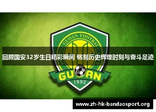回顾国安32岁生日精彩瞬间 铭刻历史辉煌时刻与奋斗足迹