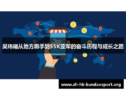 吴玮曦从地方跑手到55K亚军的奋斗历程与成长之路
