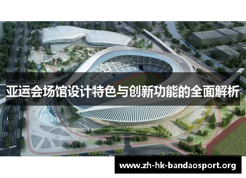 亚运会场馆设计特色与创新功能的全面解析