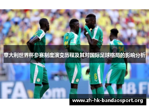 意大利世界杯参赛制度演变历程及其对国际足球格局的影响分析