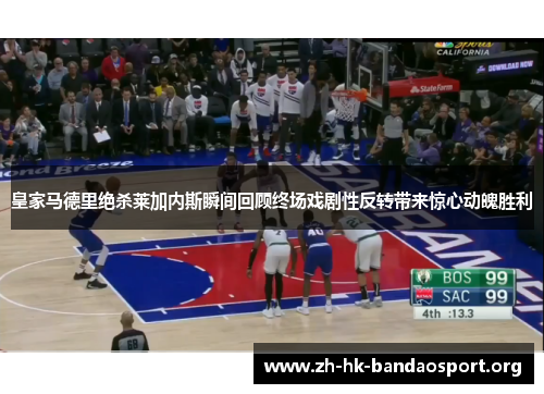 皇家马德里绝杀莱加内斯瞬间回顾终场戏剧性反转带来惊心动魄胜利