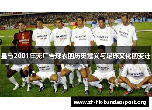 皇马2001年无广告球衣的历史意义与足球文化的变迁