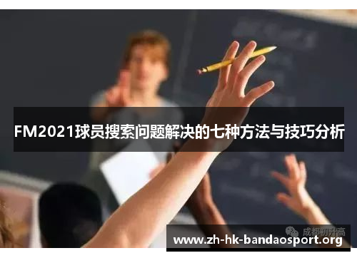 FM2021球员搜索问题解决的七种方法与技巧分析