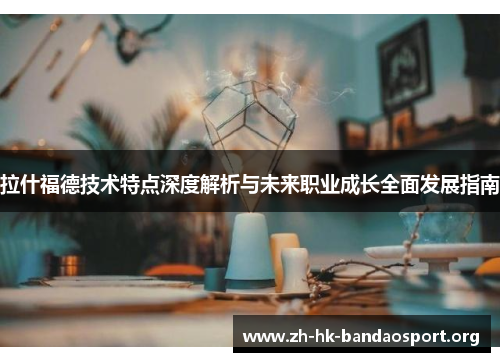 拉什福德技术特点深度解析与未来职业成长全面发展指南