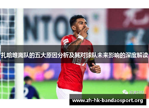 扎哈维离队的五大原因分析及其对球队未来影响的深度解读