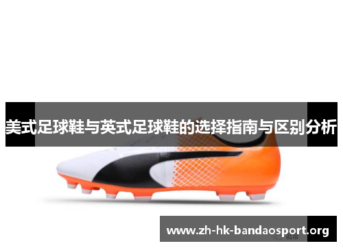 美式足球鞋与英式足球鞋的选择指南与区别分析