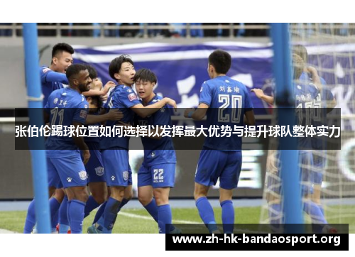 张伯伦踢球位置如何选择以发挥最大优势与提升球队整体实力