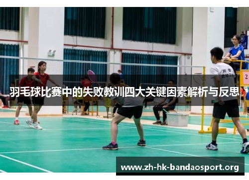 羽毛球比赛中的失败教训四大关键因素解析与反思