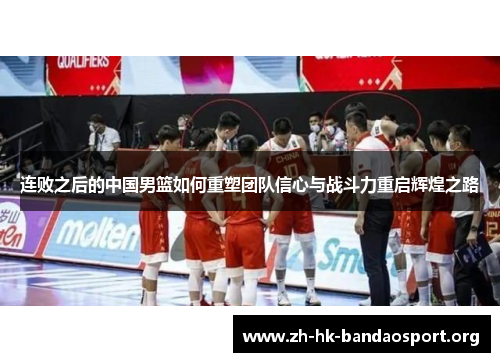 连败之后的中国男篮如何重塑团队信心与战斗力重启辉煌之路