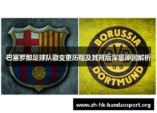 巴塞罗那足球队徽变更历程及其背后深层原因解析